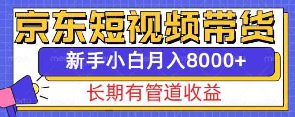 京东短视频带货新玩法，长期管道收益，新手也能月入8000+-豪讯资源网