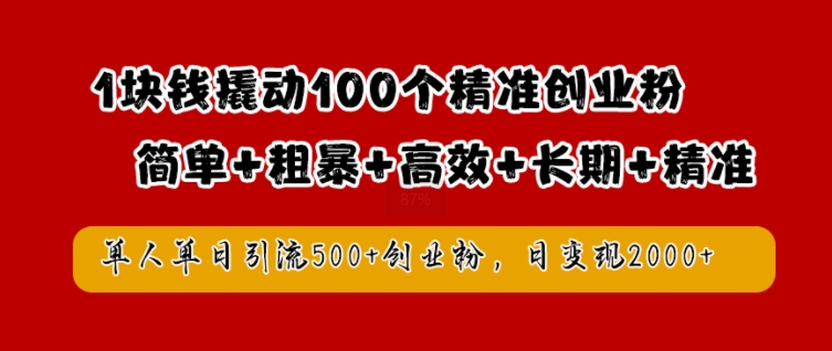 1块钱撬动100个精准创业粉，简单粗暴高效长期精准，单人单日引流500+创业粉，日变现2k【揭秘】-豪讯资源网
