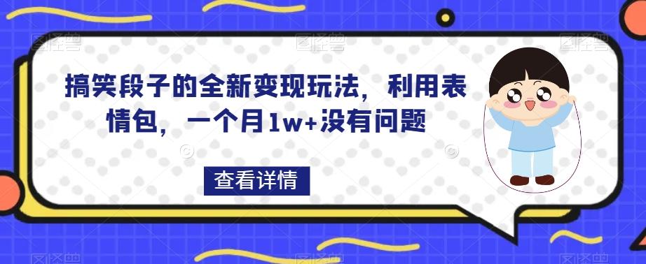 搞笑段子的全新变现玩法，利用表情包，一个月1w+没有问题【揭秘】-豪讯资源网