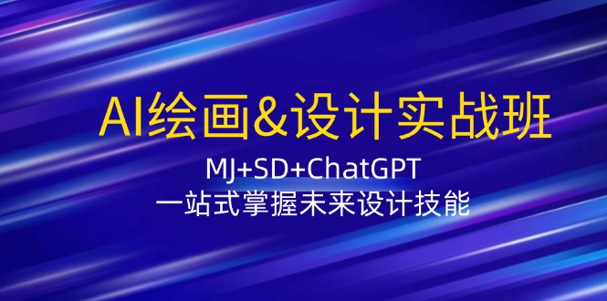 AI绘画&设计实战班：MJ+SD+ChatGPT，一站式掌握未来设计技能-豪讯资源网