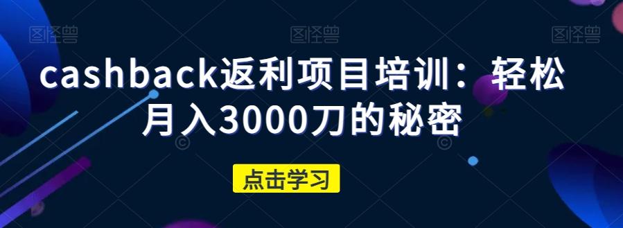 cashback返利项目培训：轻松月入3000刀的秘密-豪讯资源网