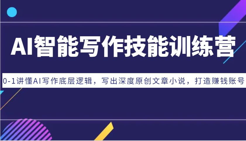 AI智能写作技能训练营：0-1讲懂AI写作底层逻辑，写出深度原创文章小说，打造赚钱账号-豪讯资源网