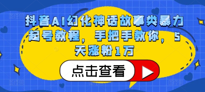 抖音AI幻化神话故事类暴力起号教程，手把手教你，5天涨粉1万-豪讯资源网
