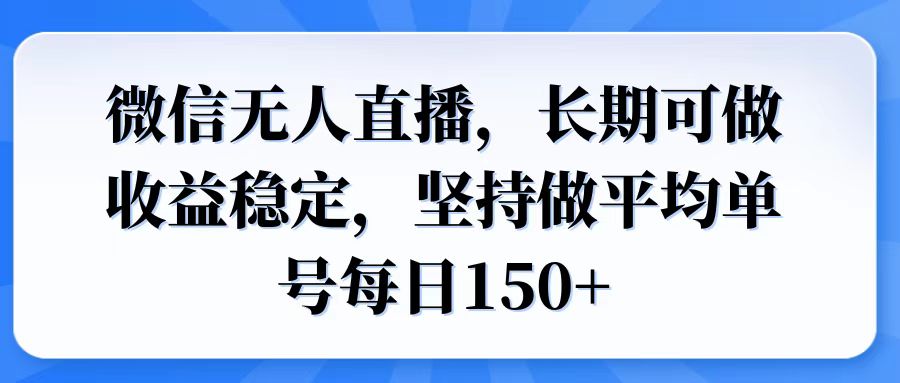 微信无人直播，长期可做收益稳定，坚持做平均单号每日150+-豪讯资源网