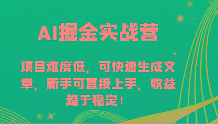 AI掘金实战营-项目难度低，可快速生成文章，新手可直接上手，收益趋于稳定！-豪讯资源网