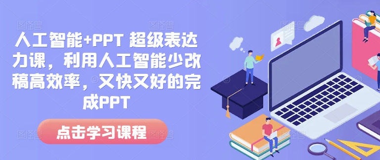 人工智能+PPT 超级表达力课，利用人工智能少改稿高效率，又快又好的完成PPT-豪讯资源网