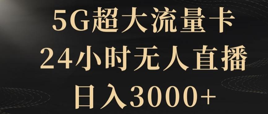 5G超大流量卡，24小时无人直播，日入3000+【揭秘】-豪讯资源网