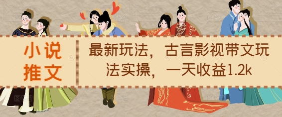 小说推文最新玩法，古言影视带文玩法实操，一天收益1.2k-豪讯资源网