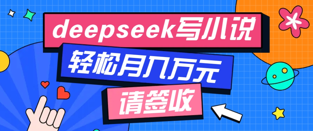 利用Deepseek写小说，零门槛AI小说创作全攻略，新手也能轻松学会提升收入-豪讯资源网