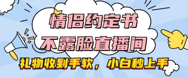 情侣约定书不露脸直播间，礼物收到手软，小白秒上手【揭秘】-豪讯资源网