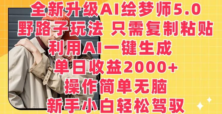 全新升级AI绘梦师5.0.野路子玩法，只需复制粘贴，利用AI一键生成，单日收益2000+【揭秘】-豪讯资源网