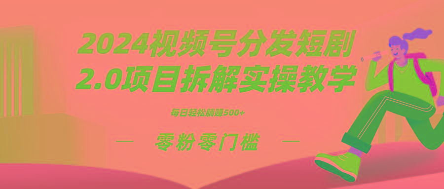2024视频分发短剧2.0项目拆解实操教学，零粉零门槛可矩阵分裂推广管道收益-豪讯资源网