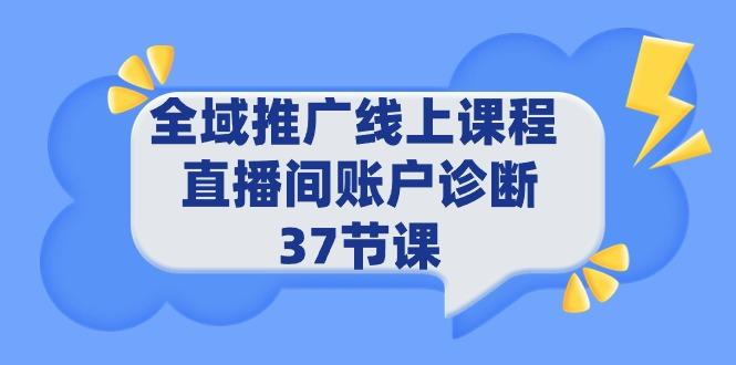 (9577期)全域推广线上课程 _ 直播间账户诊断 37节课-豪讯资源网