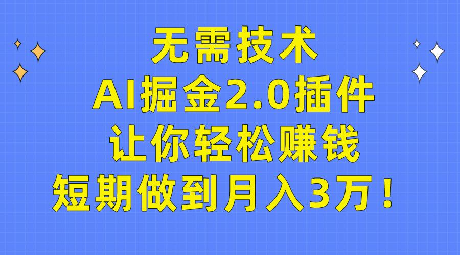 (9535期)无需技术，AI掘金2.0插件让你轻松赚钱，短期做到月入3万！-豪讯资源网