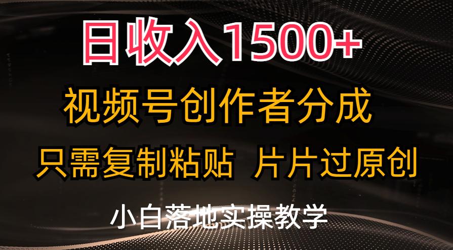 日收入1500+，视频号创作者分成，只需复制粘贴，片片过原创，小白也可...-豪讯资源网