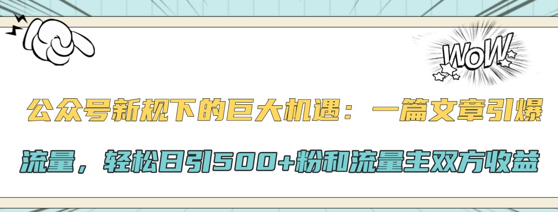 公众号新规下的巨大机遇：一篇文章引爆流量，轻松日引500+粉和流量主双方收益-豪讯资源网