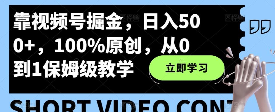靠视频号掘金，日入500+，100%原创，从0到1保姆级教学-豪讯资源网