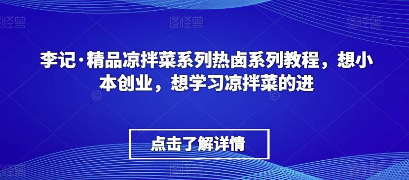 李记·精品凉拌菜系列热卤系列教程，想小本创业，想学习凉拌菜的进-豪讯资源网
