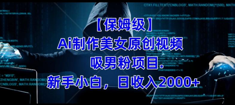 【保姆级】制作Ai美女原创视频+吸男粉项目，小白日收入2000+-豪讯资源网