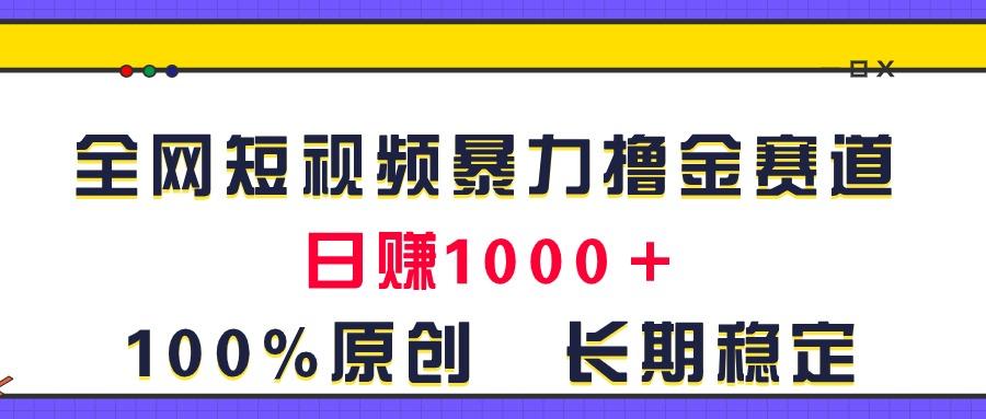全网短视频暴力撸金赛道，日入1000＋！原创玩法，长期稳定-豪讯资源网