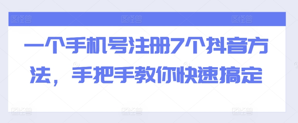 一个手机号注册7个抖音方法，手把手教你快速搞定-豪讯资源网
