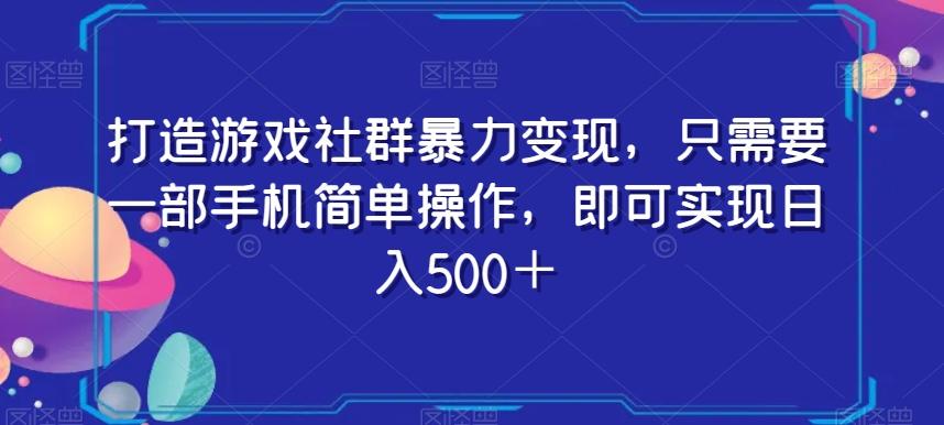 打造游戏社群暴力变现，只需要一部手机简单操作，即可实现日入500＋【揭秘】-豪讯资源网