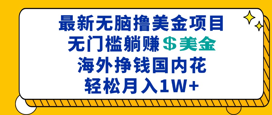 最新海外无脑撸美金项目，无门槛躺赚美金，海外挣钱国内花，月入一万加-豪讯资源网
