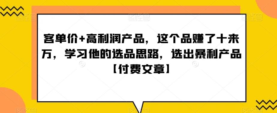 ‮单客‬价+高利润产品，这个品‮了赚‬十来万，‮习学‬他‮选的‬品思路，‮出选‬暴‮产利‬品【付费文章】-豪讯资源网