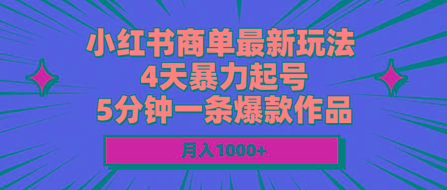 小红书商单最新玩法 4天暴力起号 5分钟一条爆款作品 月入1000+-豪讯资源网