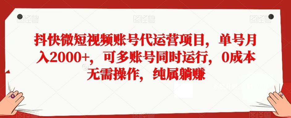 抖快微短视频账号代运营项目，单号月入2000+，可多账号同时运行，0成本无需操作，纯属躺赚【揭秘】-豪讯资源网