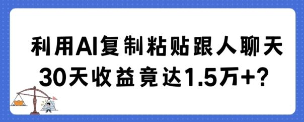 利用AI复制粘贴跟人聊天30天收益竟达1.5万+【揭秘】-豪讯资源网