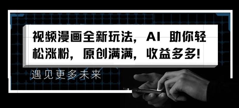 视频漫画全新玩法，AI 助你轻松涨粉，原创满满，收益多多【揭秘】-豪讯资源网