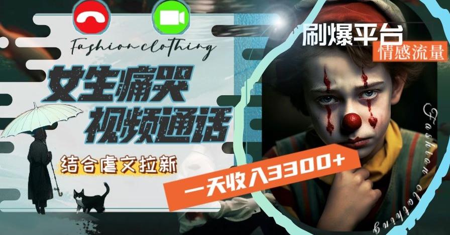 一天收入3300+，用女生痛哭视频通话结合虐文拉新，刷爆平台情感流量【揭秘】-豪讯资源网