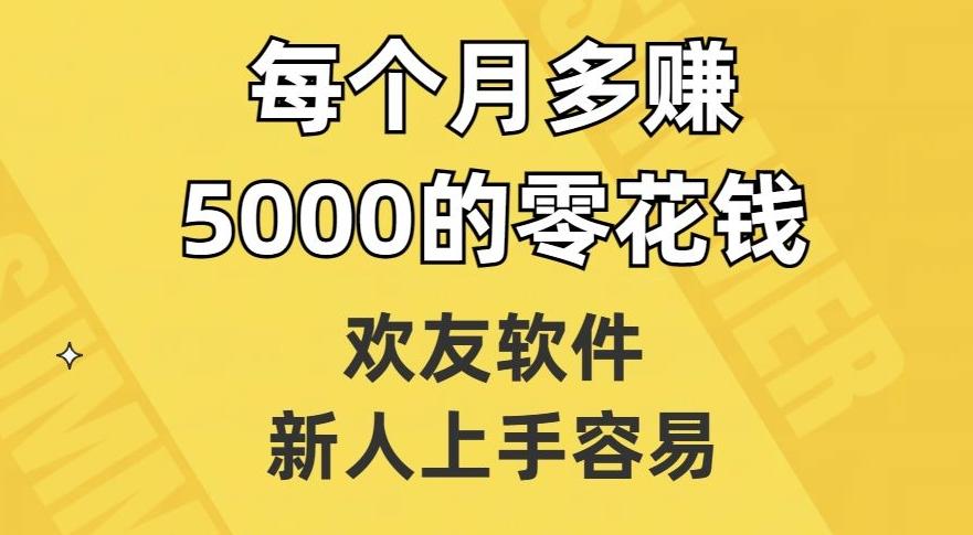 欢友软件，新人上手容易，每个月多赚5000的零花钱【揭秘】-豪讯资源网