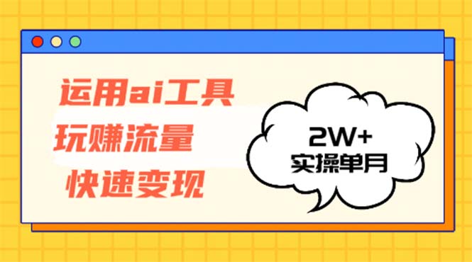 运用AI工具玩赚流量快速变现 实操单月2w+-豪讯资源网