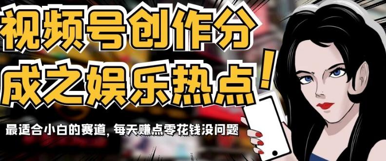 视频号创作分成之娱乐热点，最适合小白的赛道，每天赚点零花钱没问题【揭秘】-豪讯资源网