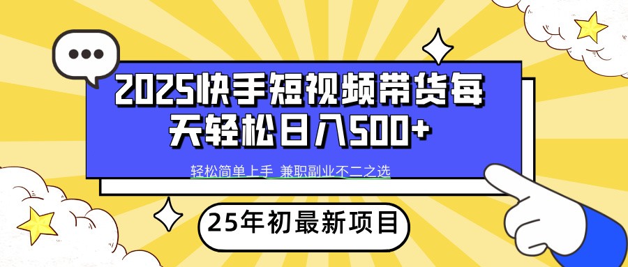 2025年初新项目快手短视频带货轻松日入500+-豪讯资源网
