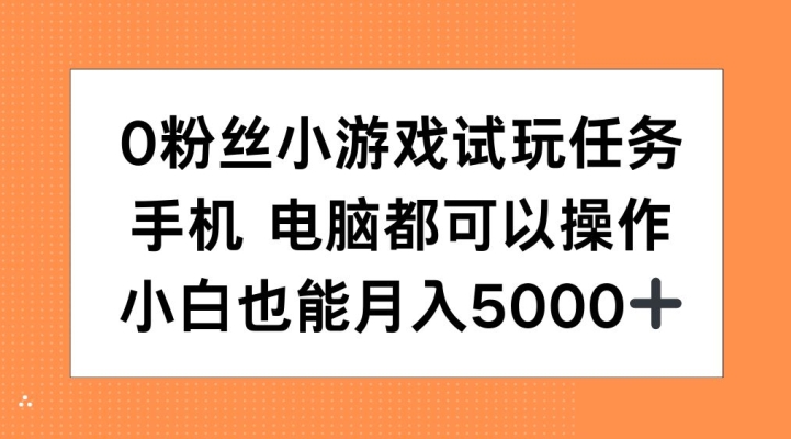0粉丝小游戏试玩任务，手机电脑都可以操作，小白也能月入5000+【揭秘】-豪讯资源网