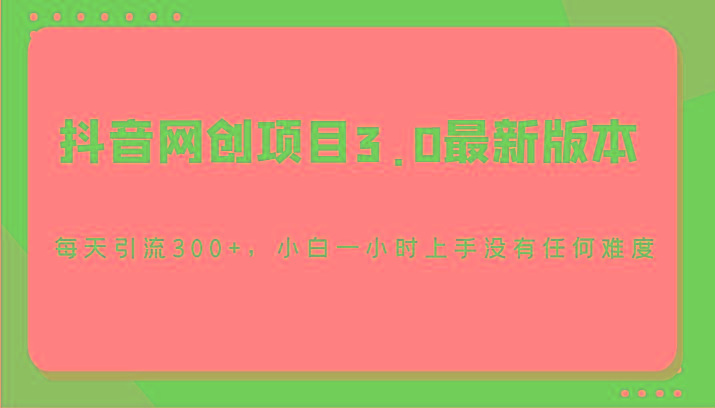 抖音网创项目3.0最新版本，每天引流300+，小白一小时上手没有任何难度-豪讯资源网