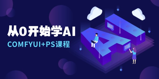 从0开始学AI，COMFYUI+PS课程，安装详解/报错解决/图文创作/线稿控制/等等-豪讯资源网