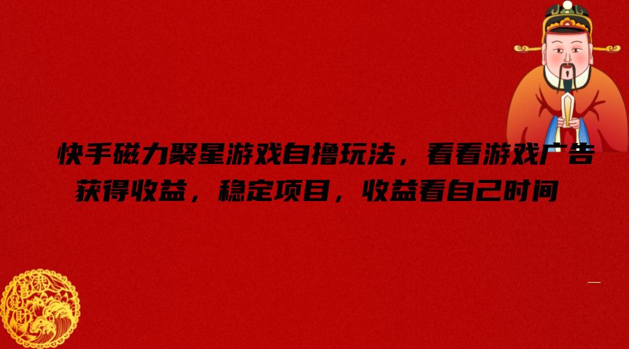 快手磁力聚星游戏自撸玩法，看看游戏广告获得收益，稳定项目，收益看自己时间【揭秘】-豪讯资源网