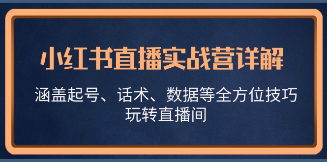 小红书直播实战营详解，涵盖起号、话术、数据等全方位技巧，玩转直播间-豪讯资源网