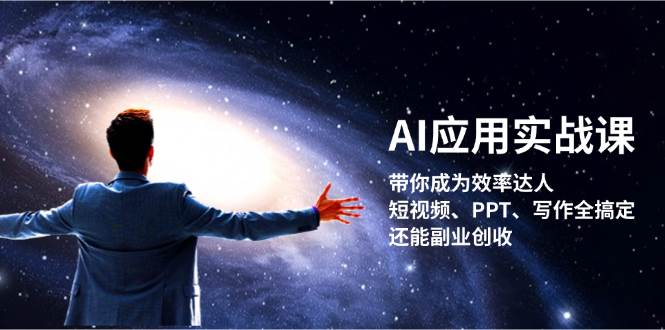 AI应用实战课：带你成为效率达人！短视频、PPT、写作全搞定，还能副业创收-豪讯资源网