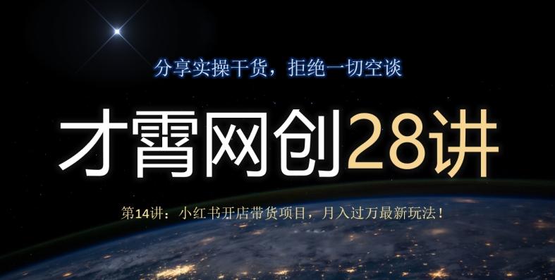才霄网创28讲第14讲：小红书开店带货项目，月入过万最新玩法！-豪讯资源网