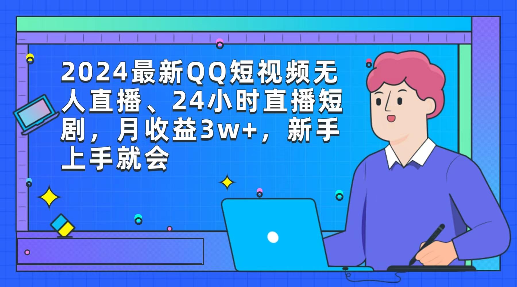 (9378期)2024最新QQ短视频无人直播、24小时直播短剧，月收益3w+，新手上手就会-豪讯资源网