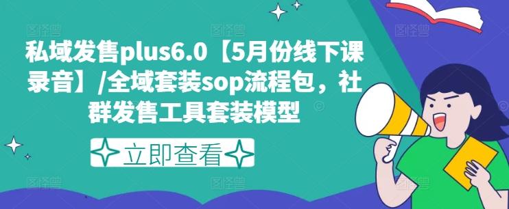 私域发售plus6.0【5月份线下课录音】/全域套装sop流程包，社群发售工具套装模型-豪讯资源网