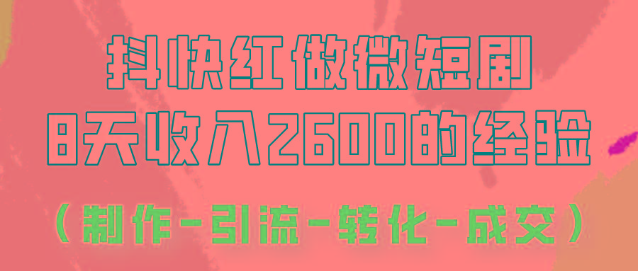 抖快做微短剧，8天收入2600+的实操经验，从前端设置到后期转化手把手教！-豪讯资源网
