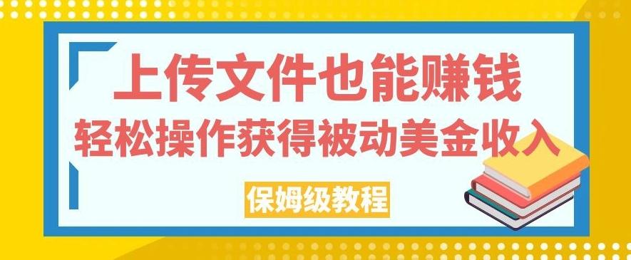 上传文件也能赚钱，轻松操作获得被动美金收入，保姆级教程【揭秘】-豪讯资源网