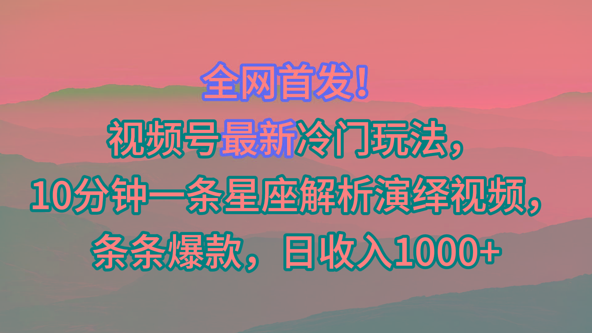 视频号最新冷门玩法，10分钟一条星座解析演绎视频，条条爆款，日收入1000+-豪讯资源网