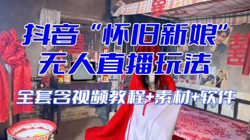 抖音最新最火【怀旧新娘】无人直播整蛊互动玩法（含全套开播教程+软件+视频素材+音效）-豪讯资源网